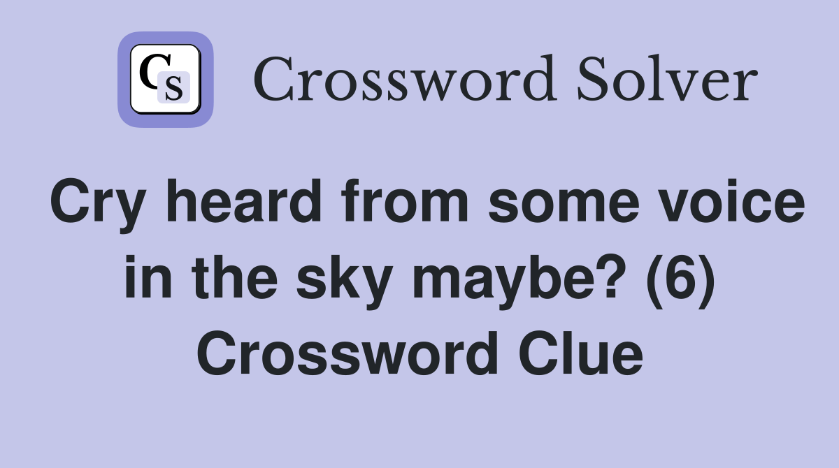 Cry heard from some voice in the sky maybe? (6) Crossword Clue